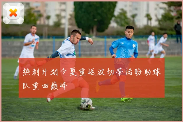 热刺计划今夏重返波切蒂诺盼助球队重回巅峰