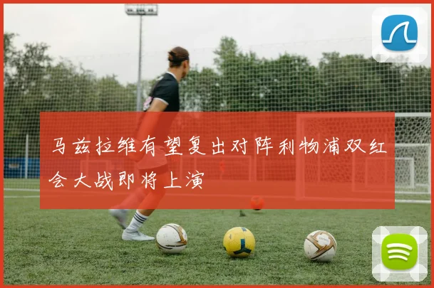 马兹拉维有望复出对阵利物浦双红会大战即将上演