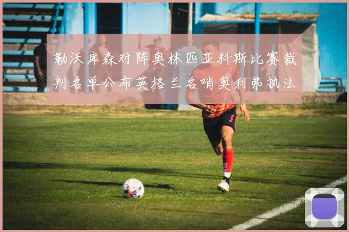 勒沃库森对阵奥林匹亚科斯比赛裁判名单公布英格兰名哨奥利弗执法引关注